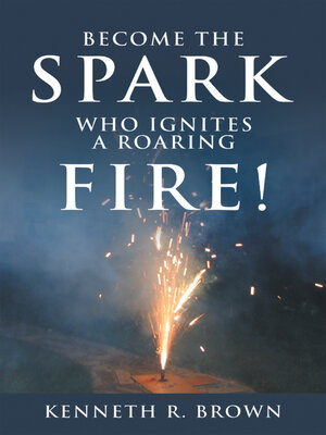 cover image of Become the Spark Who Ignites a Roaring Fire!